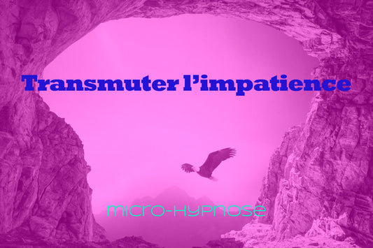 Transmuter l'impatience